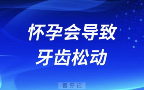 怀孕会导致牙齿松动是真的吗？