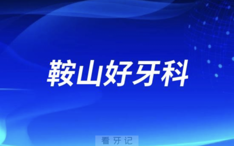 鞍山看牙正规口腔排名前十名单TOP3推荐:启宏广济德臻爱口腔