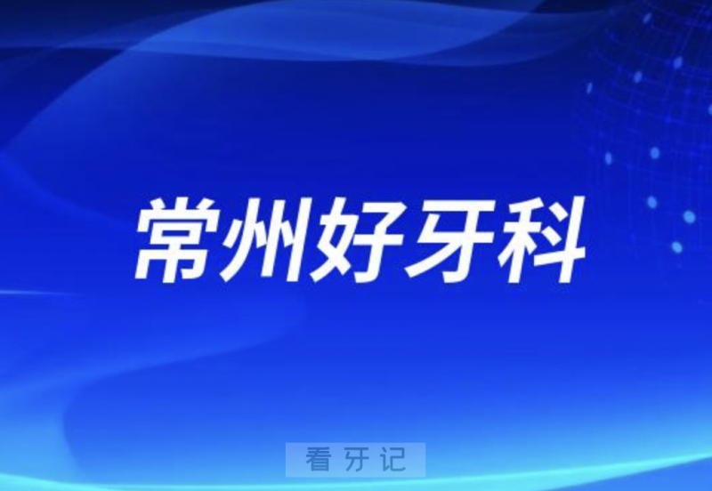 常州看牙正规口腔排名前十名单TOP3推荐:美奥金铂利卡西瓦口腔