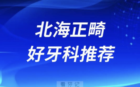北海正畸正规口腔排名前十名单TOP3推荐:蓝天现代欢笑口腔