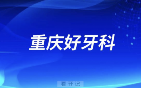 重庆牙科医院种植牙口碑排名前十（按区县划分）