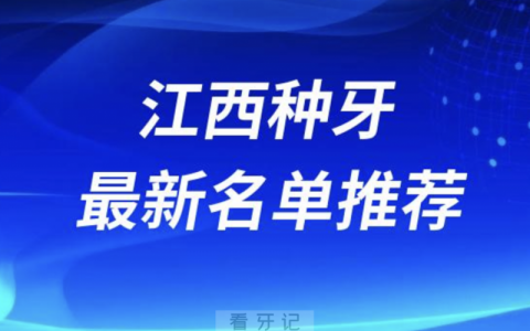 江西种牙十大口腔名单前十推荐：南昌维乐、赣州贝壳、景德镇昌华玉牙