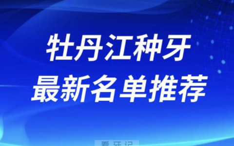 牡丹江种牙十大口腔名单前十推荐：张月鹏、立康、瑞美