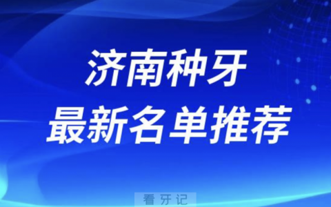 济南种牙十大口腔名单前十推荐：维乐、美奥、全好