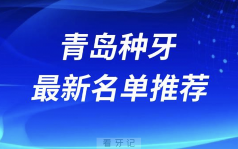 青岛种牙十大口腔名单前十推荐：维乐、瑞泰、可恩