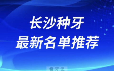 长沙种牙十大口腔名单前十名单：德韩、美奥、中诺口腔等