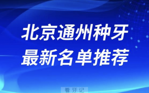 北京通州种牙十大口腔名单前十名单：爵冠、西尔、佳美口腔等