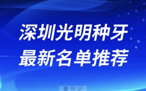 深圳光明种牙十大口腔名单前十名单：牙力仕、同步齿科、华欣口腔等