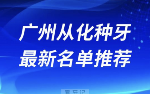 广州从化种牙十大口腔名单前十名单：壹号、大一、康齿美口腔等