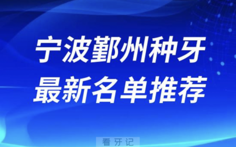 宁波鄞州种牙十大口腔名单前十名单：鄞州牙科、中瑞、牙壹家口腔等