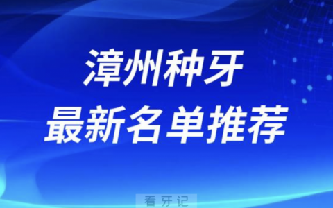 漳州种牙十大口腔名单前十名单：博恩、冠成、呀哚口腔等