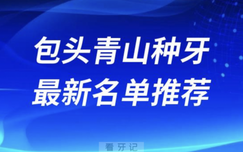 2024包头青山十大种植牙医院排名榜前十名单出炉