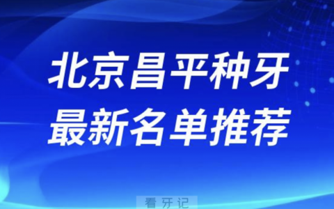 2024北京昌平十大种植牙医院排名榜前十名单出炉