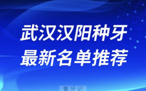 2024武汉汉阳十大种植牙医院排名榜前十名单出炉