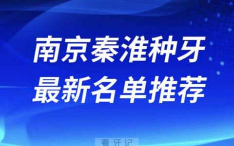 2024南京秦淮十大种植牙医院排名榜前十名单出炉