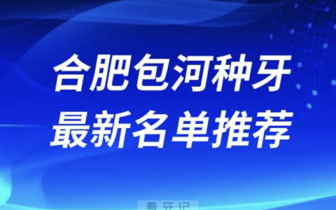 2024合肥包河十大种植牙医院排名榜前十名单出炉