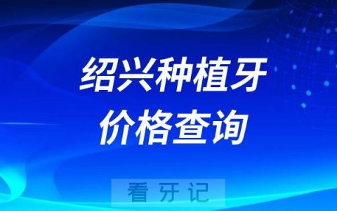 2024绍兴牙科收费价目表【绍兴种植牙价格查询】