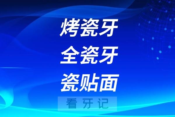 烤瓷牙、全瓷牙、瓷贴面怎么选最合适？