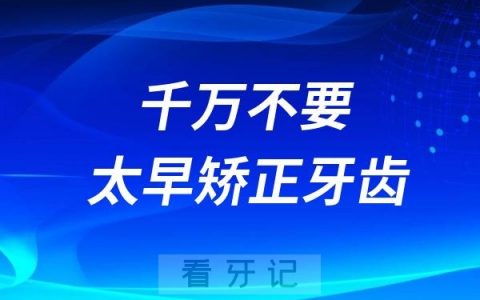 良心医生建议千万不要太早矫正牙齿