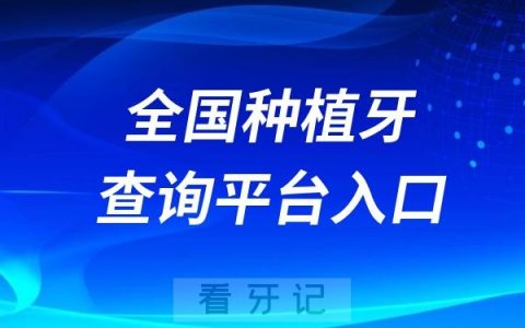 全国种植牙查询平台入口地址