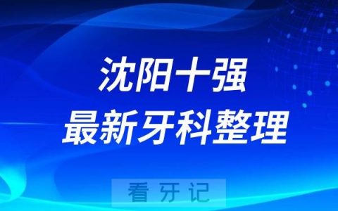 沈阳牙科十强口腔排名前十名单（2024—2025年）