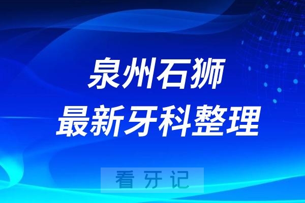 泉州石狮牙科十强口腔排名前十名单(2024—2025年)