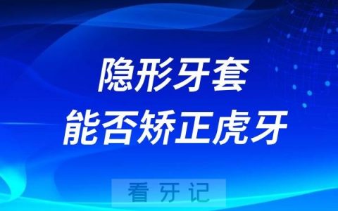 隐形牙套可以矫正虎牙吗?效果好不好？