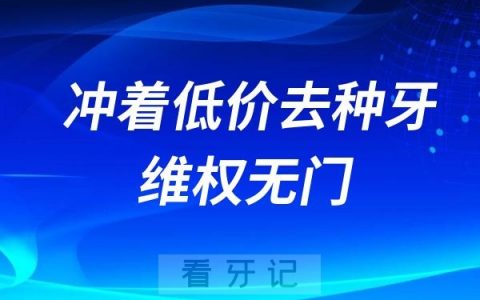 冲着低价去种牙的人维权无门！大呼“上当被骗了”