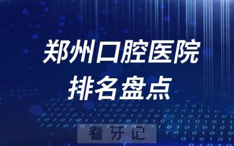 2024年新版郑州口腔医院排名盘点