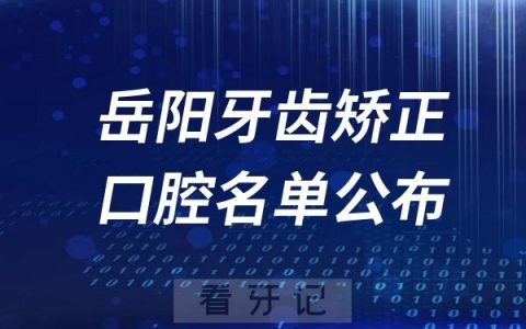 岳阳牙齿矫正口腔医院排名前十名单公布