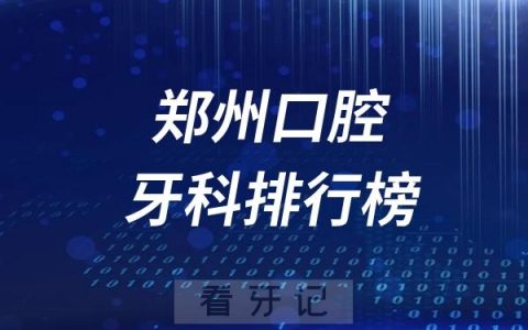 郑州口腔牙科排行榜前十名公布