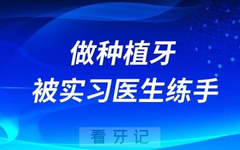 做种植牙被实习医生练手怎么办