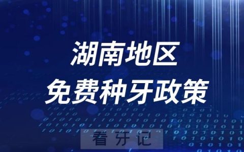 湖南免费种牙医院活动政策（含看牙消费券及专项补贴）
