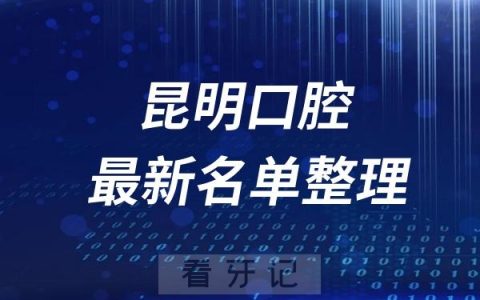 昆明十大口腔医院推荐前三家名单及最新介绍