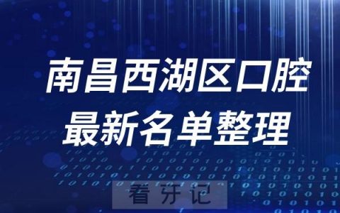 南昌西湖区十大口腔医院推荐前五家名单及最新介绍