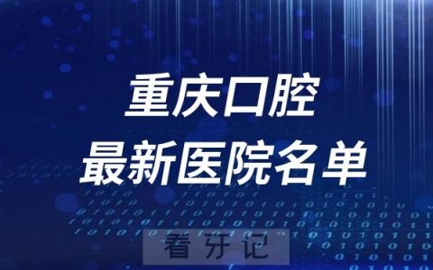 2024重庆十大口腔医院排名前十名单及最新介绍