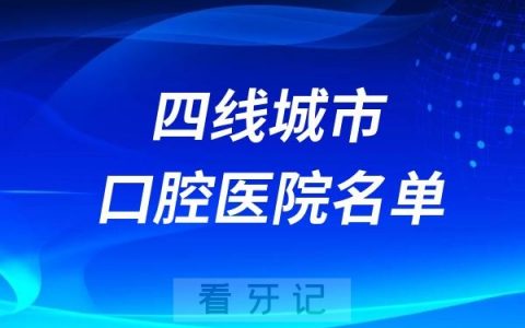 2024四线城市口腔医院名单查询