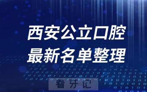 西安十大公立口腔科医院推荐前三家名单及最新介绍