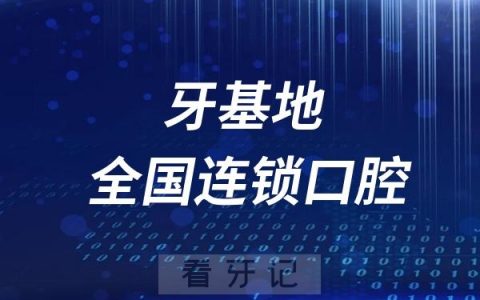 牙基地全国连锁口腔最新介绍