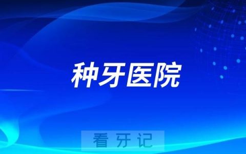 种牙选哪家口腔医院好？全国公立口腔医院前十名都值得去