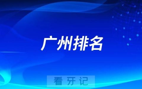 广州种植牙最牛的医院是哪家？广州做种植牙厉害的几家医院名单整理