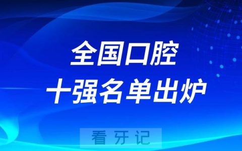 2024年全国口腔排行榜十强！全国前十口腔名单出炉附挂号攻略