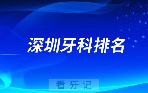 深圳种植牙最好的口腔医院前十名单有哪些？2024深圳十大牙科排名