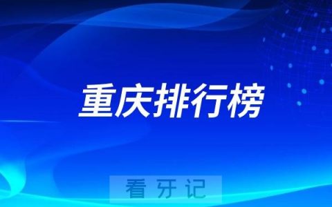 重庆十大民营口腔医院TOP10排名出炉（私立版）