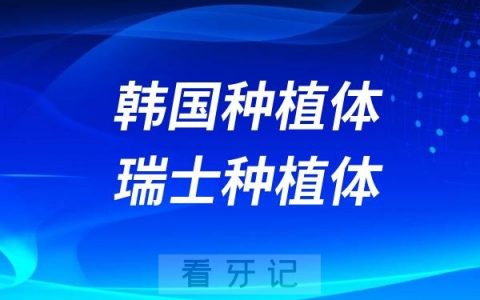 韩国种植体和瑞士种植体哪个性价比更高？咱们从七个方面展开对比