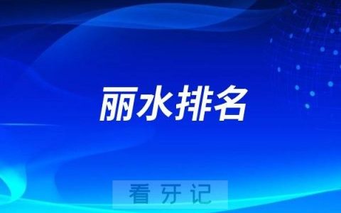 丽水私立牙科医院排名前十！丽水看牙好的医院有哪家推荐？