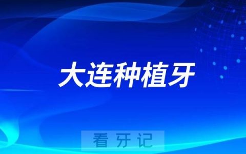 大连种植牙哪个口腔医院好？齿医生/洁雅/唯格/马泷齿科等牙科上榜