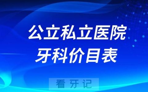 公立私立医院牙科价目表参考（含矫正项目、种植牙项目）