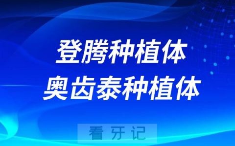 韩国登腾种植体和韩国奥齿泰种植体哪个更好？