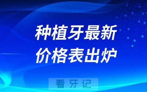 2024-2025种植牙最新价格表出炉！含单颗半口全口种植牙明细价格